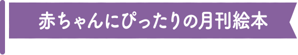 赤ちゃんにぴったりの月刊絵本