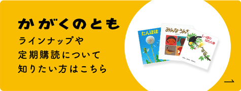 かがくのとも ラインナップや定期購読について 知りたい方はこちら