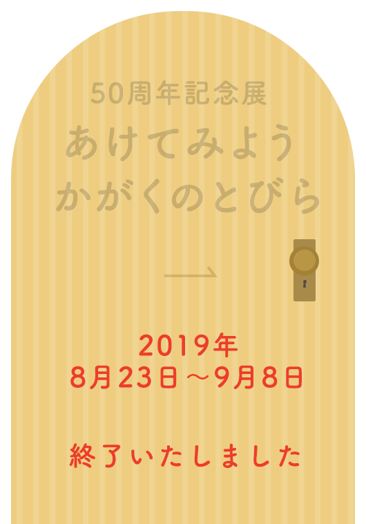 50周年記念展 あけてみよう かがくのとびら