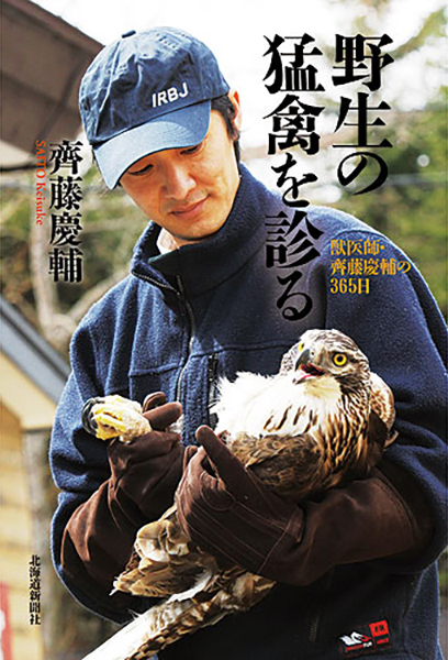 野生の猛禽を診る獣医師・齊藤慶輔の365日 齊藤慶輔 著 北海道新聞社