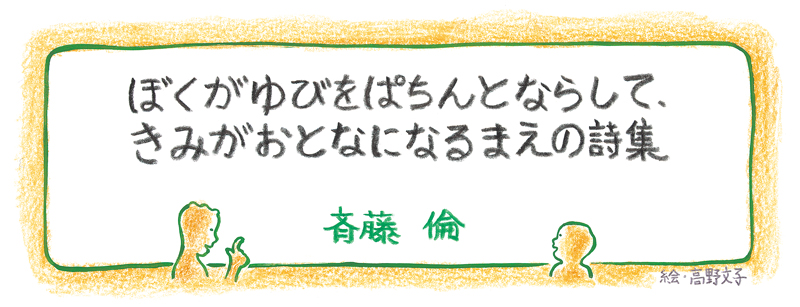 ぼくがゆびをぱちんとならして、きみがおとなになるまえの詩集 斉藤倫 高野文子